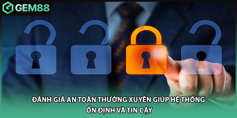 Đánh giá an toàn thường xuyên giúp hệ thống ổn định và tin cậy