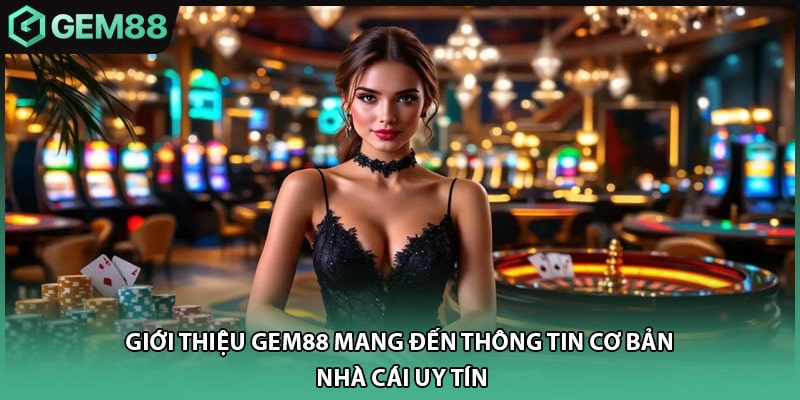 Giới thiệu GEM88 mang đến thông tin cơ bản nhà cái uy tín