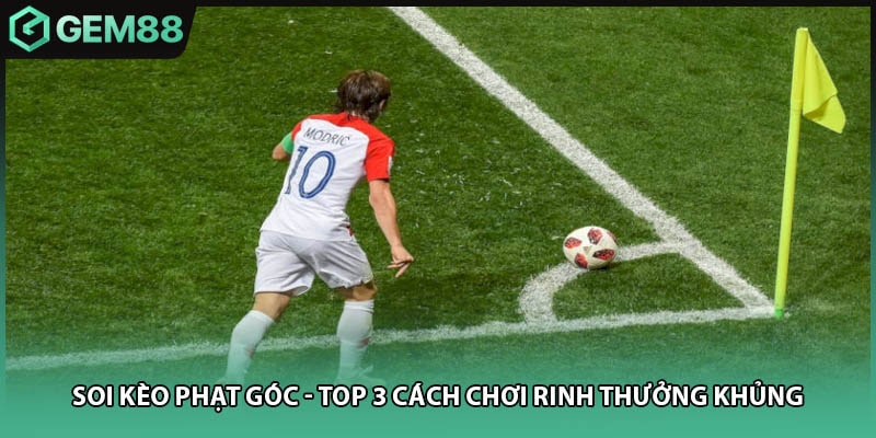 Soi Kèo Phạt Góc - Top 3 Cách Chơi Rinh Thưởng Khủng