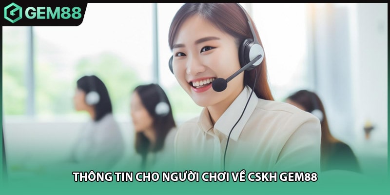 Thông tin cho người chơi về CSKH Gem88